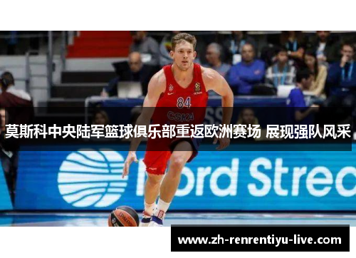 莫斯科中央陆军篮球俱乐部重返欧洲赛场 展现强队风采