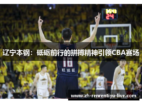 辽宁本钢：砥砺前行的拼搏精神引领CBA赛场