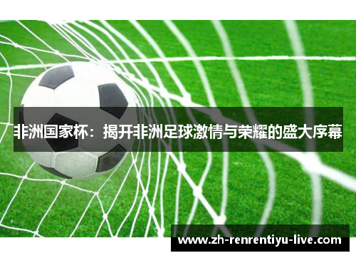 非洲国家杯：揭开非洲足球激情与荣耀的盛大序幕