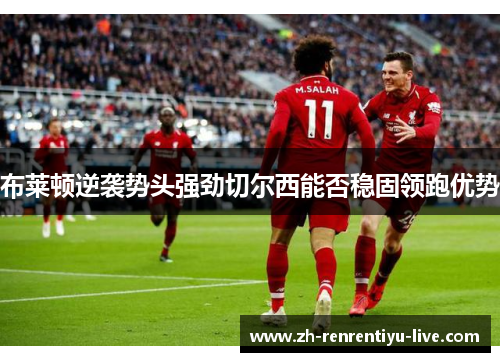 布莱顿逆袭势头强劲切尔西能否稳固领跑优势