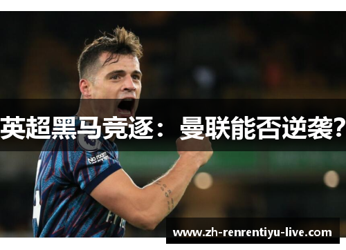 英超黑马竞逐：曼联能否逆袭？