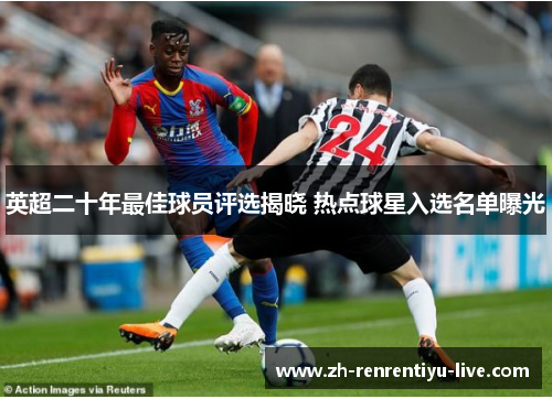 英超二十年最佳球员评选揭晓 热点球星入选名单曝光