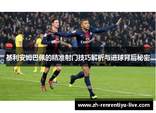 基利安姆巴佩的精准射门技巧解析与进球背后秘密