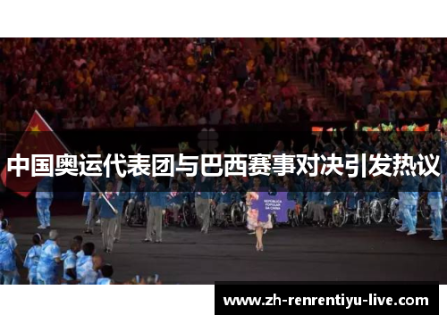 中国奥运代表团与巴西赛事对决引发热议